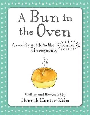 Buchta v troubě: Týdenní průvodce zázraky těhotenství - A Bun in the Oven: A Weekly Guide to the Wonders of Pregnancy