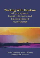 Práce s emocemi v psychodynamické, kognitivně behaviorální a na emoce zaměřené psychoterapii - Working with Emotion in Psychodynamic, Cognitive Behavior, and Emotion-Focused Psychotherapy