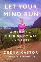 Nechte svou mysl běžet: Memoáry o tom, jak jsem se myšlenkami dostal k vítězství - Let Your Mind Run: A Memoir of Thinking My Way to Victory