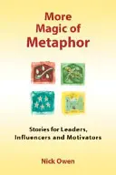 Další kouzlo metafor: Příběhy pro lídry, influencery a motivátory - More Magic of Metaphor: Stories for Leaders, Influencers and Motivators