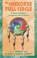 Čerokíjský úplný kruh: Praktický průvodce obřady a tradicemi. - The Cherokee Full Circle: A Practical Guide to Ceremonies and Traditions
