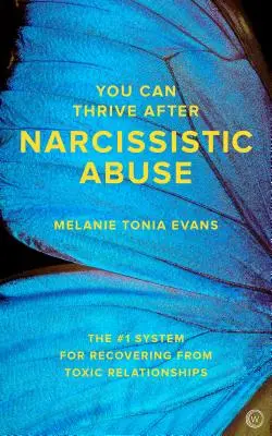 I po narcistickém zneužívání se vám může dařit: Systém č. 1 pro zotavení z toxických vztahů - You Can Thrive After Narcissistic Abuse: The #1 System for Recovering from Toxic Relationships