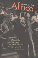 Naslouchání pro Afriku: Vydavatelství Paley: Svoboda, modernost a logika afrického původu černošské hudby - Listening for Africa: Freedom, Modernity, and the Logic of Black Music's African Origins