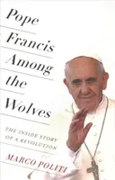 Papež František mezi vlky: Příběh revoluce zevnitř - Pope Francis Among the Wolves: The Inside Story of a Revolution