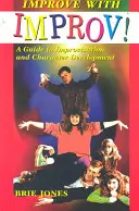 Zlepšete se s Improv!: Průvodce improvizací a rozvojem postavy - Improve with Improv!: A Guide to Improvisation and Character Development
