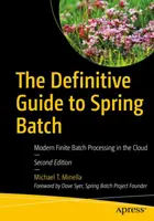 Definitivní průvodce jarní šarží: Moderní zpracování konečných dávek v cloudu - The Definitive Guide to Spring Batch: Modern Finite Batch Processing in the Cloud