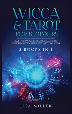 Wicca a tarot pro začátečníky: 2 knihy v 1: Naučte se wiccanskou magii, rituály, kouzla, víru, symboliku, magii krystalů a tarotové věštění - Wicca & Tarot for Beginners: 2 Books in 1: Learn Wiccan Magic, Rituals, Spells, Beliefs, Symbolism, Crystal Magic and Tarot Divination