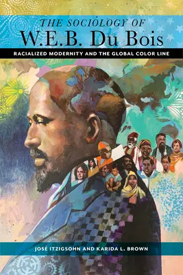 Sociologie W. E. B. Du Boise: B. W. Bois: Rasová modernita a globální barevná linie (Racialized Modernity and the Global Color Line) - The Sociology of W. E. B. Du Bois: Racialized Modernity and the Global Color Line