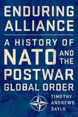 Trvalé spojenectví: A History of NATO and the Postwar Global Order (Dějiny NATO a poválečného globálního řádu) - Enduring Alliance: A History of NATO and the Postwar Global Order