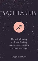 Střelec: Umění dobře žít a najít štěstí podle svého hvězdného znamení - Sagittarius: The Art of Living Well and Finding Happiness According to Your Star Sign