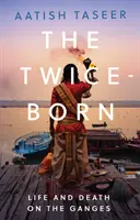 Dvakrát zrozený - život a smrt na Ganze - Twice-Born - Life and Death on the Ganges