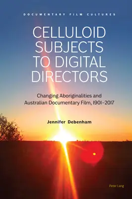 Od celuloidových subjektů k digitálním režisérům; Proměny domorodců a australský dokumentární film, 1901-2017 - Celluloid Subjects to Digital Directors; Changing Aboriginalities and Australian Documentary Film, 1901-2017