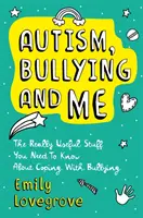 Autismus, šikana a já: Opravdu užitečné věci, které potřebujete vědět o tom, jak se skvěle vypořádat se šikanou. - Autism, Bullying and Me: The Really Useful Stuff You Need to Know about Coping Brilliantly with Bullying