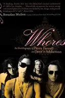Děvky: Ústní životopis Perryho Farrella a Jane's Addiction - Whores: An Oral Biography of Perry Farrell and Jane's Addiction