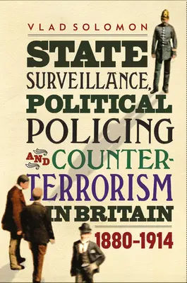 Státní dohled, politická policie a protiterorismus ve Velké Británii: 1880-1914 - State Surveillance, Political Policing and Counter-Terrorism in Britain: 1880-1914