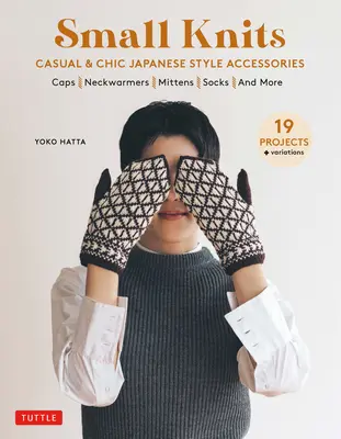Malé úplety: (19 projektů + variace): Ležérní a elegantní doplňky v japonském stylu. - Small Knits: Casual & Chic Japanese Style Accessories (19 Projects + Variations)