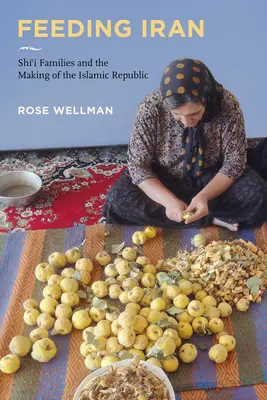 Krmení Íránu: Šíitské rodiny a vznik Islámské republiky - Feeding Iran: Shi`i Families and the Making of the Islamic Republic