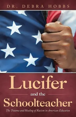 Lucifer a učitelka: Školní učitel: Trauma a uzdravení z rasismu v americkém školství - Lucifer and the Schoolteacher: The Trauma and Healing of Racism in American Education