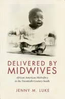 Porodní asistentky: Afroamerické porodnictví na jihu dvacátého století - Delivered by Midwives: African American Midwifery in the Twentieth-Century South