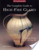 Kompletní průvodce glazurami s vysokým žárem: Glazování a vypalování při kuželu 10 - The Complete Guide to High-Fire Glazes: Glazing & Firing at Cone 10