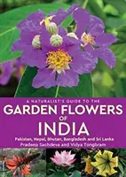 Přírodovědný průvodce zahradními květinami Indie - Pákistánu, Nepálu, Bhútánu, Bangladéše a Srí Lanky - Naturalist's Guide to the Garden Flowers of India - Pakistan, Nepal, Bhutan, Bangladesh & Sri Lanka