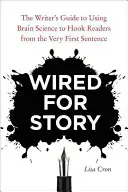 Wired for Story (Dráty pro příběh): Průvodce spisovatele, jak využít vědu o mozku k tomu, abyste čtenáře zaujali od první věty - Wired for Story: The Writer's Guide to Using Brain Science to Hook Readers from the Very First Sentence