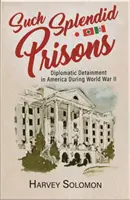 Taková nádherná vězení: Diplomatické věznění v Americe za druhé světové války. - Such Splendid Prisons: Diplomatic Detainment in America During World War II