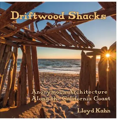 Driftwood Shacks: Anonymní architektura podél kalifornského pobřeží - Driftwood Shacks: Anonymous Architecture Along the California Coast