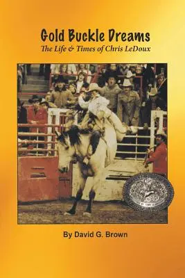 Gold Buckle Dreams (Sny o zlaté přezce): Život a doba Chrise LeDouxe (v angličtině) - Gold Buckle Dreams: The Life & Times of Chris LeDoux