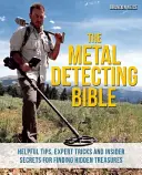 The Metal Detecting Bible (Bible o detektorování kovů): Metalografie: užitečné tipy, triky odborníků a zasvěcená tajemství při hledání skrytých pokladů - The Metal Detecting Bible: Helpful Tips, Expert Tricks and Insider Secrets for Finding Hidden Treasures