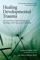 Léčení vývojového traumatu: Jak rané trauma ovlivňuje seberegulaci, sebepojetí a schopnost navazovat vztahy - Healing Developmental Trauma: How Early Trauma Affects Self-Regulation, Self-Image, and the Capacity for Relationship