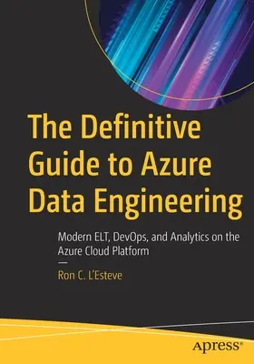 Definitivní průvodce datovým inženýrstvím Azure: Moderní Elt, Devops a analytika na platformě Azure Cloud. - The Definitive Guide to Azure Data Engineering: Modern Elt, Devops, and Analytics on the Azure Cloud Platform