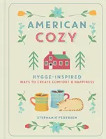 American Cozy: Hygge-Inspired Ways to Create Comfort & Happiness (Americká útulnost: způsoby, jak si vytvořit pohodlí a štěstí) - American Cozy: Hygge-Inspired Ways to Create Comfort & Happiness