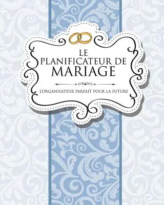 Le Planificateur de Mariage L'Organisateur Parfait Pour La Future Mariee (Plánovač manželství pro budoucí manžele) - Le Planificateur de Mariage L'Organisateur Parfait Pour La Future Mariee