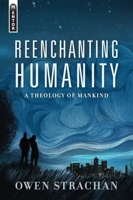 Znovu okouzlit lidstvo: Teologie lidstva - Reenchanting Humanity: A Theology of Mankind