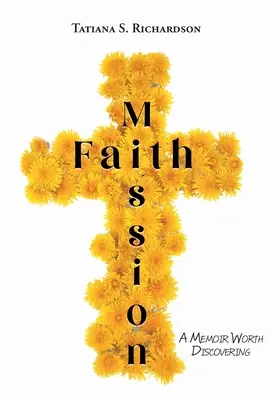 Poslání víry: Memoáry, které stojí za to objevit - Faith Mission: A Memoir Worth Discovering