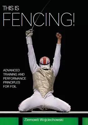 Tohle je šerm! Šerm: Pokročilý trénink a výkonnostní principy pro fólisty - This Is Fencing!: Advanced Training and Performance Principles for Foil