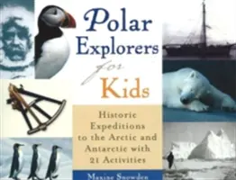 Polární badatelé pro děti, 5: Historické výpravy do Arktidy a Antarktidy s 21 aktivitami - Polar Explorers for Kids, 5: Historic Expeditions to the Arctic and Antarctic with 21 Activities