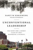 Nekonvenční vedení: Co mě Henry Ford a Detroit naučili o vynalézání a rozmanitosti - Unconventional Leadership: What Henry Ford and Detroit Taught Me about Reinvention and Diversity