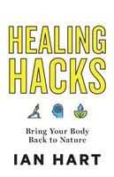 Léčivé hacky: Přiveďte své tělo zpět k přírodě - Healing Hacks: Bring Your Body Back to Nature