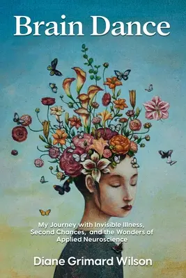 Tanec mozků: Cesta s neviditelnou nemocí, druhou šancí a zázraky aplikované neurovědy - Brain Dance: My Journey with Invisible Illness, Second Chances, and the Wonders of Applied Neuroscience