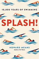 Splash! - 10 000 let plavání (Means Howard (autor)) - Splash! - 10,000 Years of Swimming (Means Howard (author))