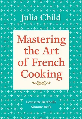 Zvládnutí umění francouzské kuchyně, 1. díl: Kuchařka - Mastering the Art of French Cooking, Volume 1: A Cookbook