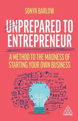 Nepřipraven na podnikání: Metoda k šílenství při zakládání vlastního podniku Nepřipraven podnikat - Unprepared to Entrepreneur: A Method to the Madness of Starting Your Own Business