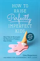 Jak vychovávat dokonale nedokonalé děti a být s tím v pohodě: Jak na to: Skutečné tipy a strategie pro rodiče dnešních dětí z generace Z? - How to Raise Perfectly Imperfect Kids and Be Ok with It: Real Tips & Strategies for Parents of Today's Gen Z Kids