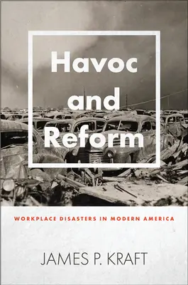 Zmatek a reforma: Katastrofy na pracovišti v moderní Americe - Havoc and Reform: Workplace Disasters in Modern America