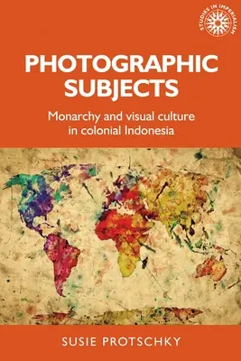 Fotografické náměty: Monarchie a vizuální kultura v koloniální Indonésii - Photographic Subjects: Monarchy and Visual Culture in Colonial Indonesia