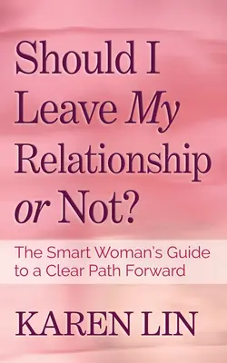Mám opustit svůj vztah, nebo ne?: Průvodce chytré ženy, který jí pomůže najít jasnou cestu vpřed. - Should I Leave My Relationship or Not?: The Smart Woman's Guide to a Clear Path Forward
