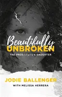 Krásně nezlomené: Dcera prostitutky - Beautifully Unbroken: The Prostitute's Daughter