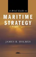 Stručný průvodce námořní strategií - A Brief Guide to Maritime Strategy